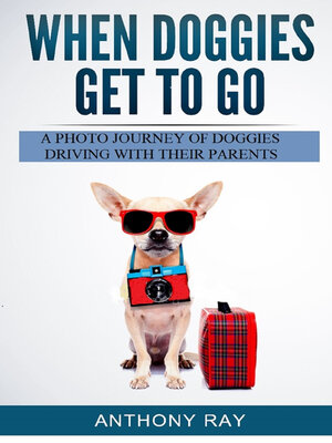 cover image of When Doggies Get to Go: a Photo Journey of Doggies Driving With Their Parents